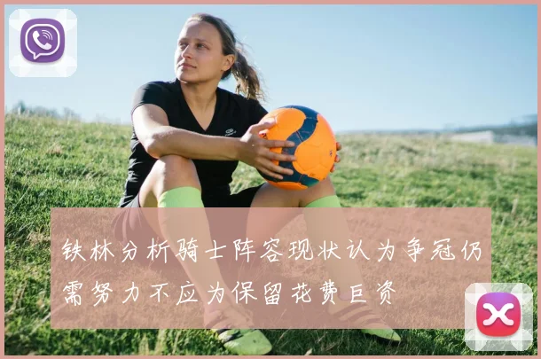 铁林分析骑士阵容现状认为争冠仍需努力不应为保留花费巨资
